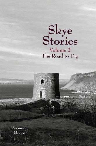 Skye Stories Volume 2: the Road to Uig by Raymond Moore Paperback / softback The