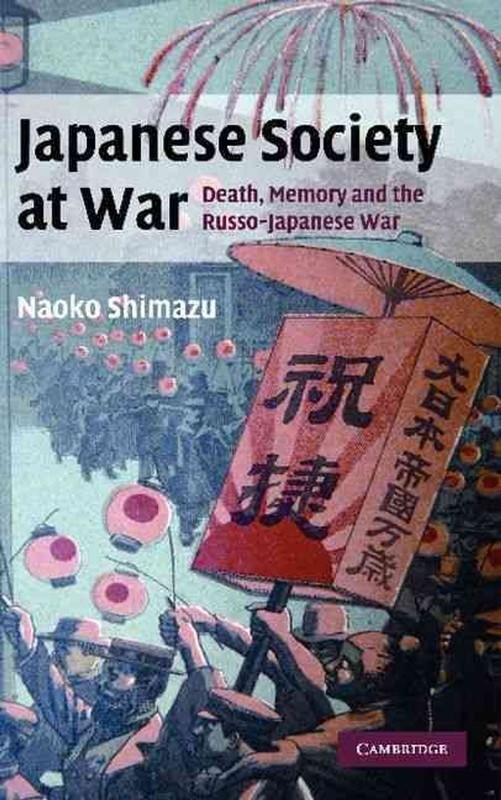Japanese Society at War: Death, Memory and the Russo-Japanese War by Naoko Shima