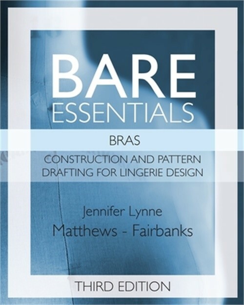 Bare Essentials: Bras – Third Edition: Construction and Pattern Drafting for Lin