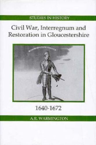 Civil War, Interregnum and Restoration in Gloucestershire, 1640-1672, Hardcov…