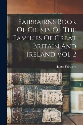 James Fairbairn Fairbairns Book Of Crests Of The Familie (Paperback) (UK IMPORT)