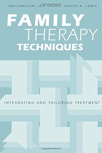 FAMILY THERAPY TECHNIQUES: INTEGRATING AND TAILORING By Jon Carlson & Len Sperry