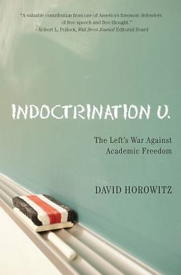 Indoctrination U : The Lefts War Against Academic Freedom by David Horowitz…