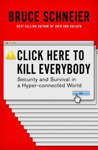 Click Here to Kill Everybody : Security and Survival in a Hyper-Connected Wor…
