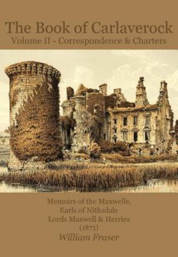 Th of Carlaverock Volume 2 – Correspondence and Charters of the Maxwells, Ear…