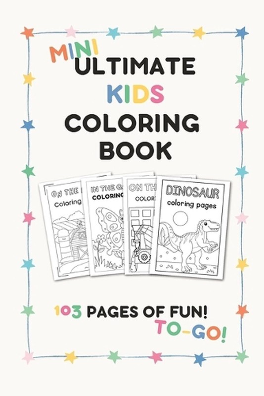 Mini Ultimate Kids Coloring Book: 4 in 1 (103 Pages 6 x 9 For Kids Ages 1-8) by
