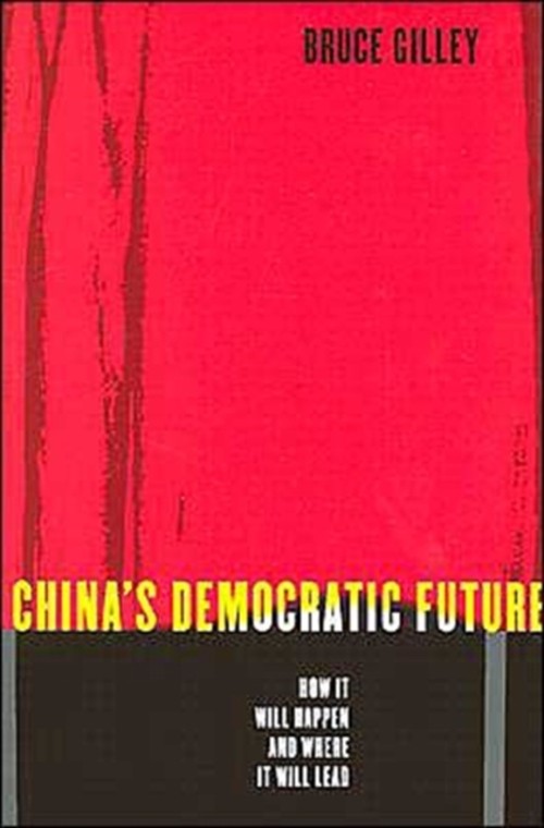 China’s Democratic Future : How It Will Happen and Where It Will