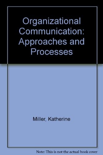 ORGANIZATIONAL COMMUNICATION: APPROACHES AND PROCESSES By Katherine Miller Mint