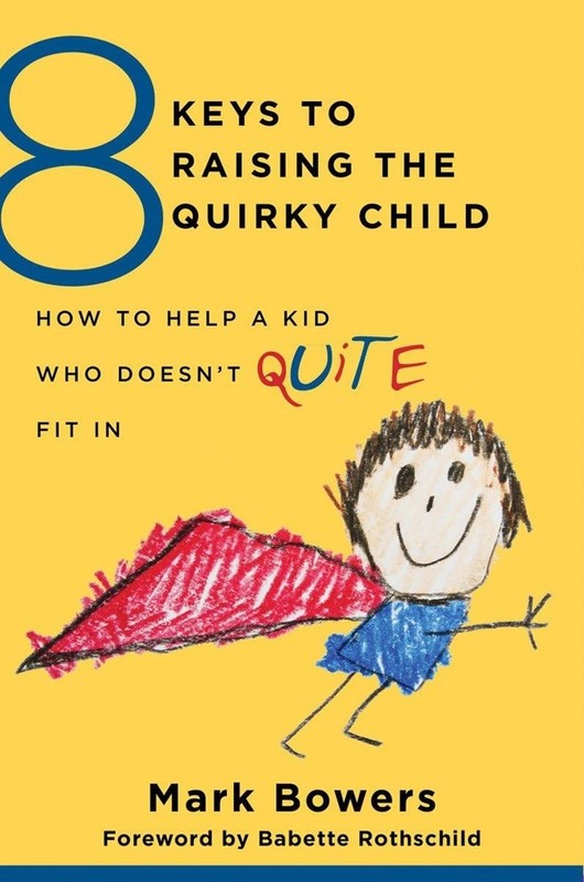 8 Keys to Raising the Quirky Child: How to Help a Kid Who Doesn’t (Quite) Fit In