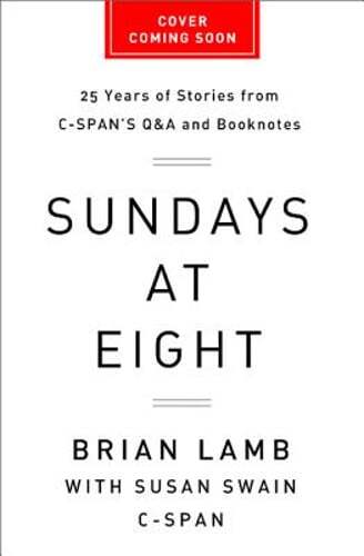 Sundays at Eight: 25 Years of Stories from C-Span’s Q & A and Booknotes by Lamb