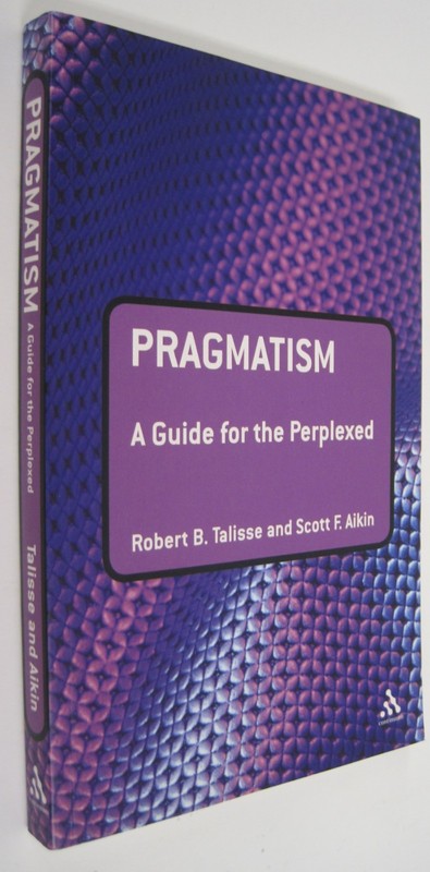 Pragmatism: A Guide for the Perplexed by Robert B. Talisse, (SC)