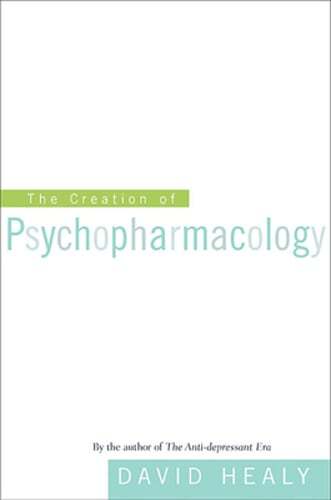 The Creation of Psychopharmacology by Frcpsych Healy, David, MD: New