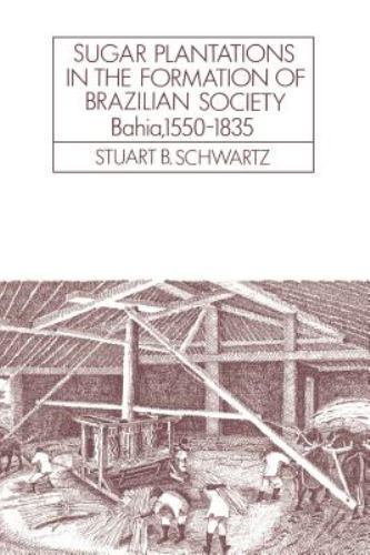 Sugar Plantations in the Formation of Brazilian Society: Bahia, 1550–1835 (Cambr