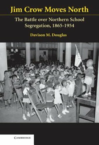 Jim Crow Moves North: The Battle over Northern School Segregation, 1865-1954