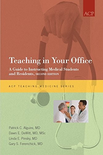 TEACHING IN YOUR OFFICE: A GUIDE TO INSTRUCTING MEDICAL By Patrick C. Alguire