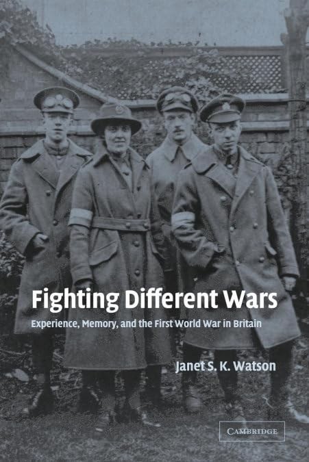 Fighting Different Wars: Experience, Memory, and the First World War in Brit…