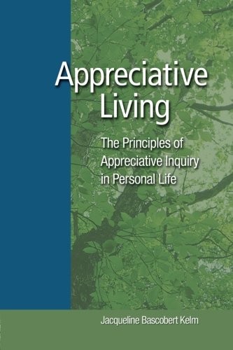 APPRECIATIVE LIVING: THE PRINCIPLES OF APPRECIATIVE By Jacqueline Bascobert Kelm