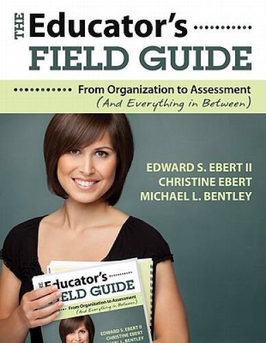 The Educator’s Field Guide: From Organization to Assessment (And Everythi – GOOD