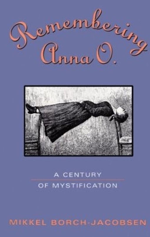 Remembering Anna O.: A Century of Mystification by Mikkel Borch-Jacobsen (Englis