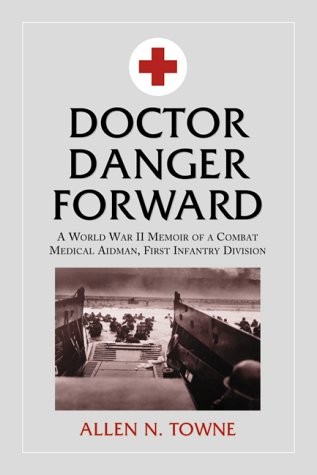 DOCTOR DANGER FORWARD: A WORLD WAR II MEMOIR OF A COMBAT By Allen N Towne *NEW*