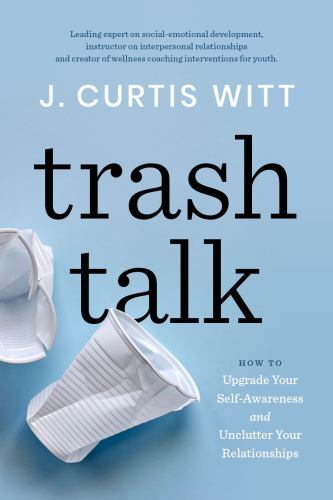 Trash Talk: How to Upgrade Your Self-Awareness and Unclutter Your Relationships,