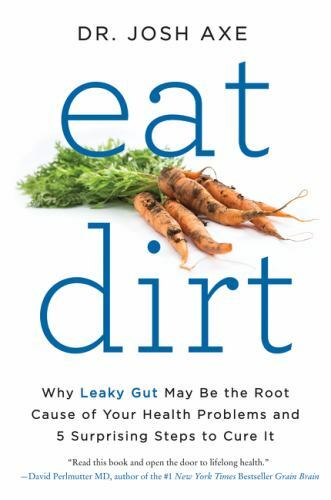 Eat Dirt: Why Leaky Gut May Be the Root Cause of Your Health Problems and 5…