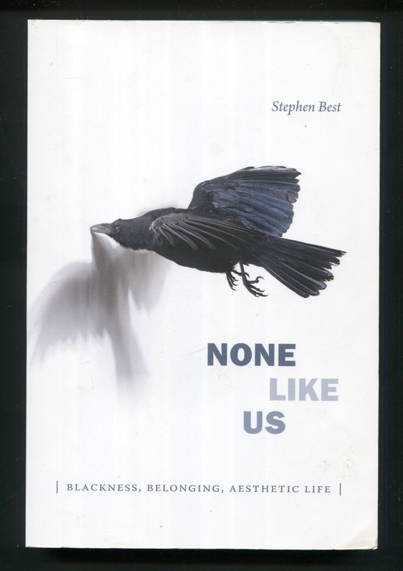 None Like Us : Blackness, Belonging, Aesthetic Life by Stephen Best