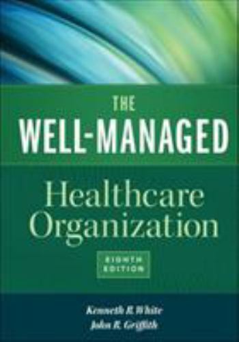The Well-Managed Healthcare Organization, Eighth Edition by White PhD, Kenneth