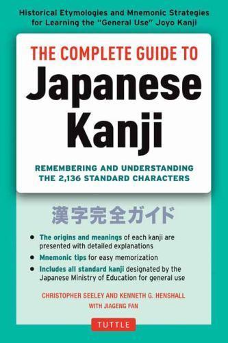 Complete Guide to Japanese Kanji : Remembering and Understanding the 2,136 St…