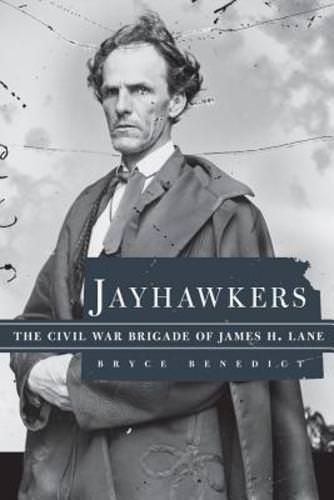 Jayhawkers: The Civil War Brigade of James Henry Lane by Bryce Benedict: New