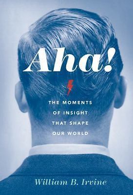 Aha!: The Moments of Insight that Shape Our World – Irvine, William B.