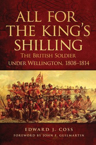 All for the King’s Shilling: The British Soldier Under Wellington, 1808-1814 (Ca
