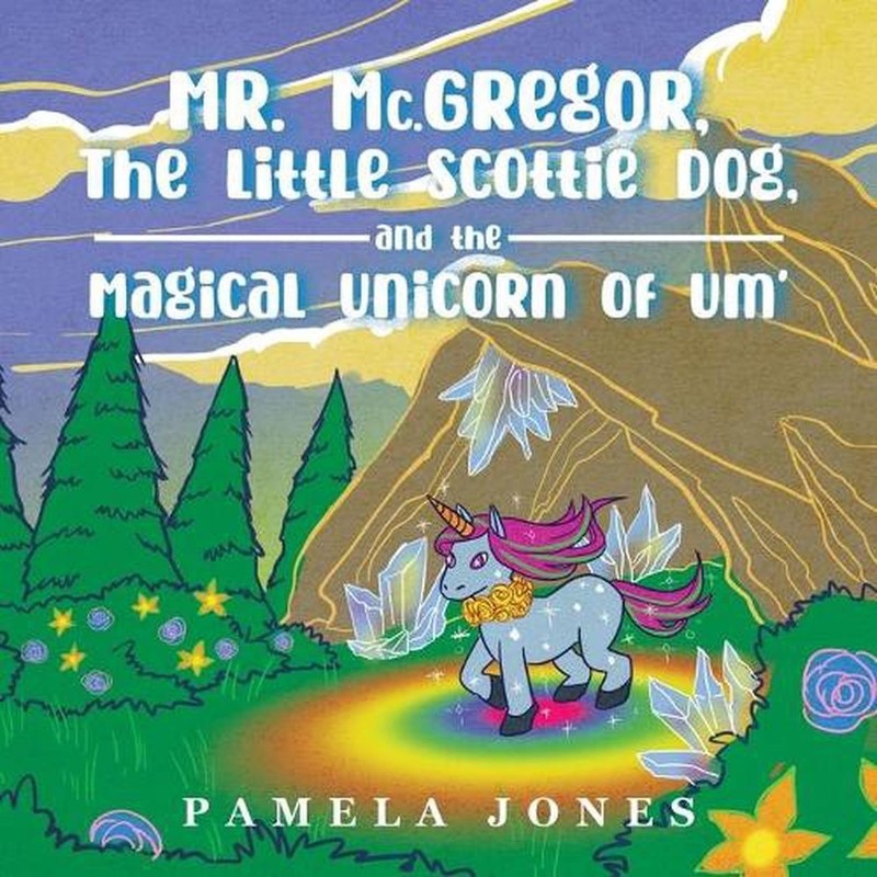 MR. Mc.GREGOR, THE LITTLE SCOTTIE DOG, AND THE MAGICAL UNICORN OF UM’ by Pamela