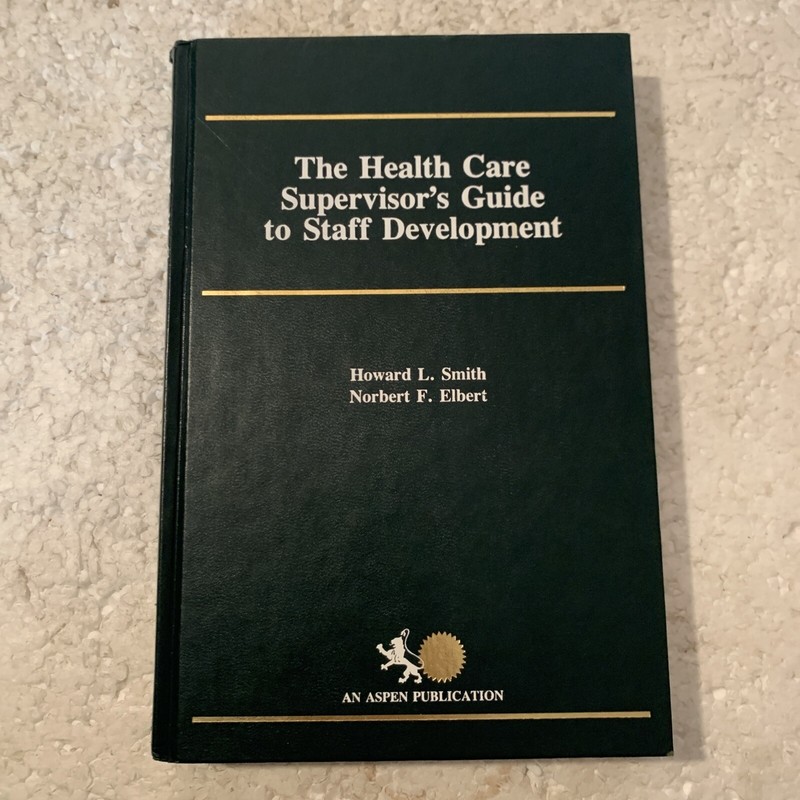 The Health Care Supervisor’s Guide to Staff Development by Smith & Robert HC