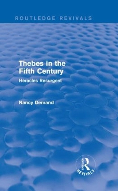 Thebes in the Fifth Century (Routledge Revivals): Heracles Resurgent by Nancy De