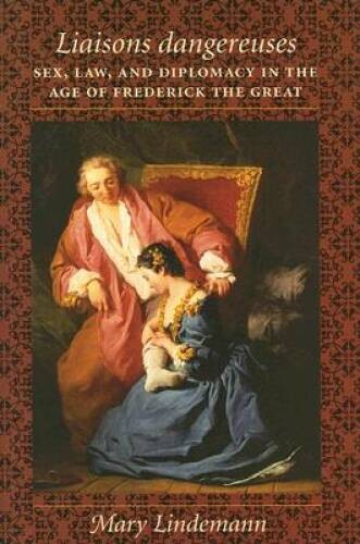 Liaisons dangereuses: Sex, Law, and Diplomacy in the Age of Frederi – VERY GOOD