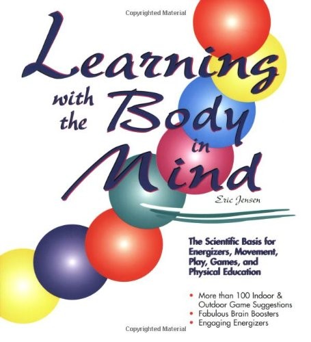 Learning with the Body in Mind By Eric P. Jensen