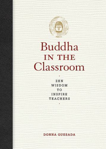 The Buddha in the Classroom: Zen Wisdom to Inspire Teachers by Quesada, Donna