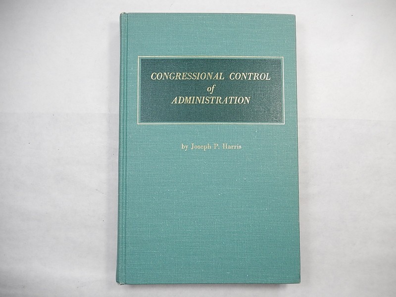 Congressional Control of Administration by Joseph P. Harris, 1969, 2nd Printing