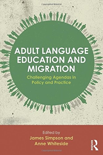 ADULT LANGUAGE EDUCATION AND MIGRATION: CHALLENGING By James Simpson & Anne