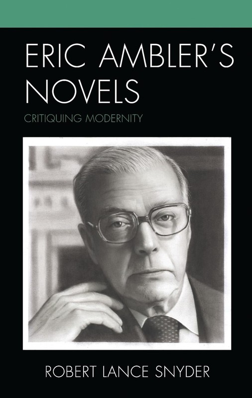 Eric Amblers Novels: Critiquing Modernity by Robert Lance Snyder (English) Hardc