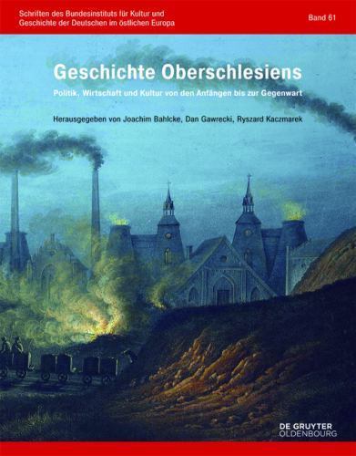 Geschichte Oberschlesiens : Politik, Wirtschaft Und Kultur Von Den Anfangen B…