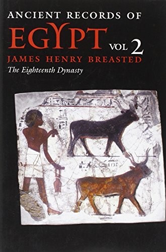 ANCIENT RECORDS OF EGYPT: VOL. 2: THE EIGHTEENTH DYNASTY By James Henry Breasted