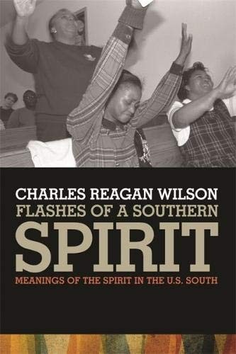 FLASHES OF A SOUTHERN SPIRIT: MEANINGS OF THE SPIRIT IN By Charles Reagan Wilson