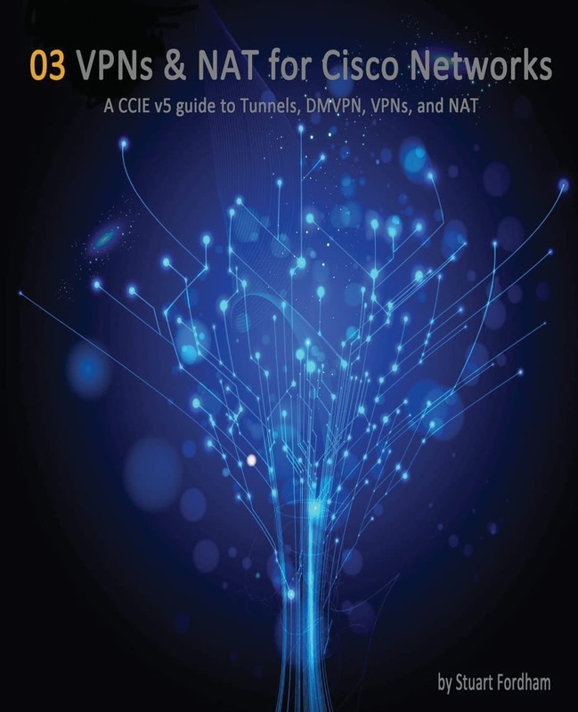 VPNs and NAT for Cisco Networks: A CCIE v5 guide to Tunnels, DMVPN, VPNs and…