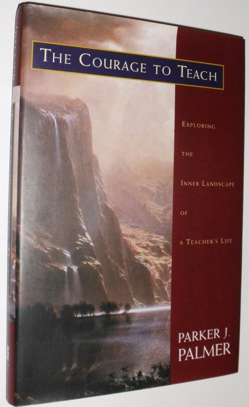 The Courage to Teach: Exploring the Inner Landscape of a Teacher’s Life