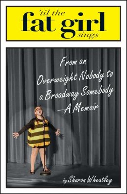 Til the Fat Girl Sings : From an Overweight Nobody to a Broadway