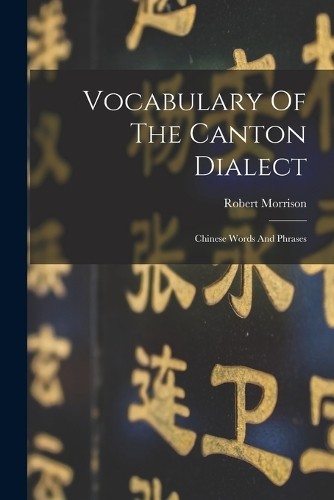 Robert Morrison Vocabulary Of The Canton Dialect (Paperback) (UK IMPORT)