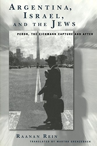 ARGENTINA, ISRAEL, AND THE JEWS: PERON, THE EICHMANN By Raanan Rein **Mint**