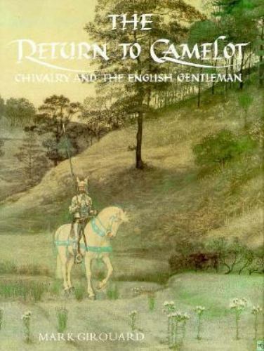 The Return to Camelot: Chivalry and the English Gentleman – Girouard, Mr. Mark